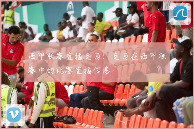 西甲联赛直播皇马：皇马在西甲联赛中的比赛直播信息