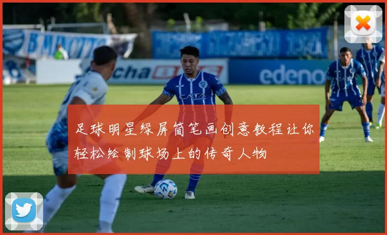 足球明星绿屏简笔画创意教程让你轻松绘制球场上的传奇人物