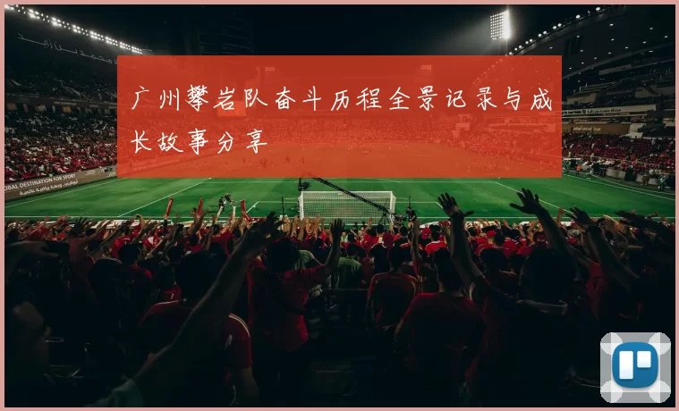 广州攀岩队奋斗历程全景记录与成长故事分享