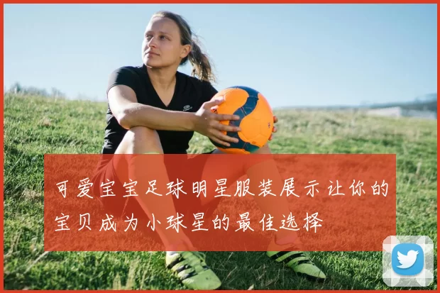 可爱宝宝足球明星服装展示让你的宝贝成为小球星的最佳选择
