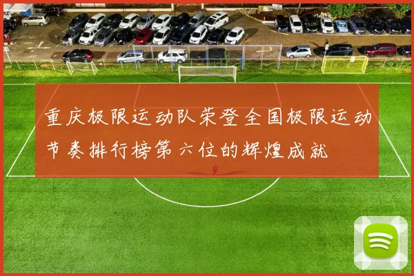 重庆极限运动队荣登全国极限运动节奏排行榜第六位的辉煌成就