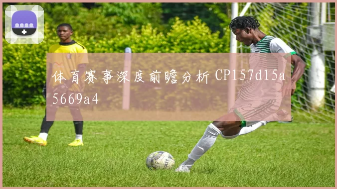 体育赛事深度前瞻分析 CP157d15a5669a4