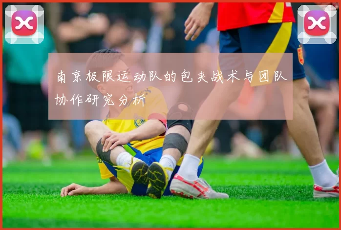 南京极限运动队的包夹战术与团队协作研究分析