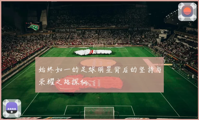 始终如一的足球明星背后的坚持与荣耀之路探秘