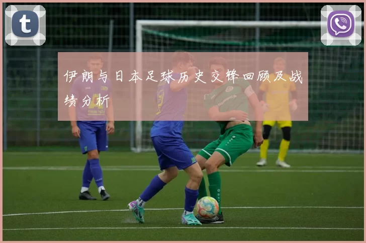 伊朗与日本足球历史交锋回顾及战绩分析