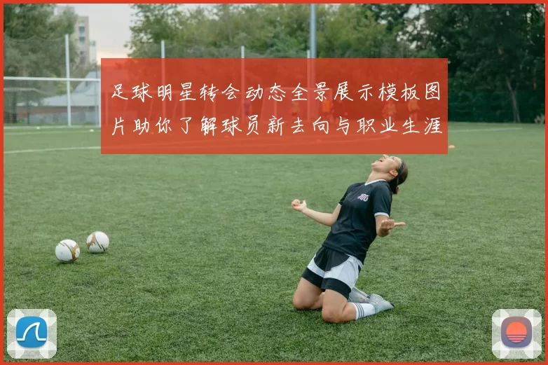 足球明星转会动态全景展示模板图片助你了解球员新去向与职业生涯发展
