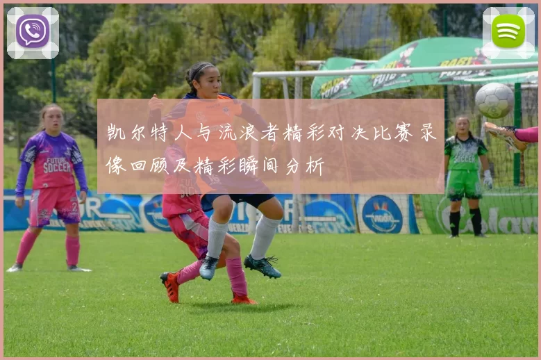 凯尔特人与流浪者精彩对决比赛录像回顾及精彩瞬间分析