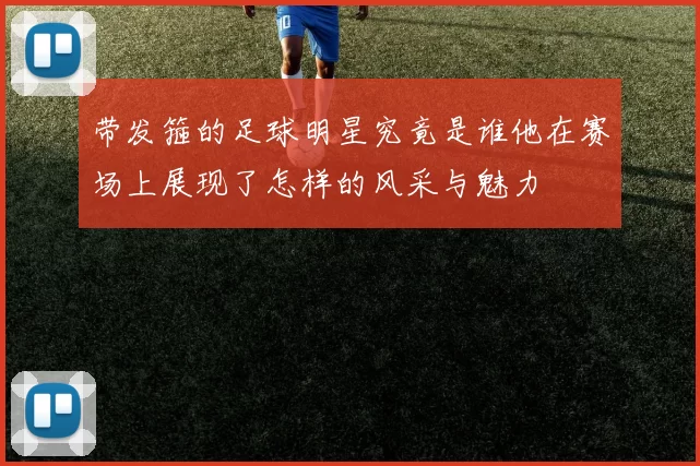 带发箍的足球明星究竟是谁他在赛场上展现了怎样的风采与魅力