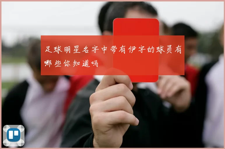 足球明星名字中带有伊字的球员有哪些你知道吗